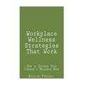Workplace Wellness Strategies That Work: How to Sustain Your Company's Wellness Edge - Paperback