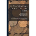 M. Porci Catonis De Agri Cultura Liber: De Agri Cultura, by M. P. Cato. Rerum Rusticarum Libri Tres, by M. T. Varro - Hardcover