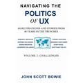 Navigating the Politics of UX Vol 2 Challenges: More Strategies and Stories from 40 Years in the Trenches - Paperback