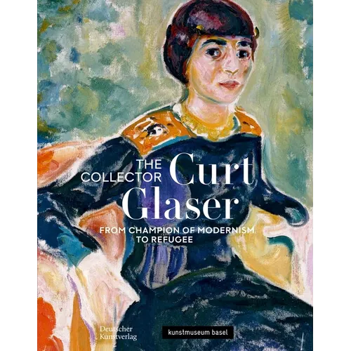 The Collector Curt Glaser / Der Sammler Curt Glaser: From Champion of Modernism to Refugee / Vom Verfechter Der Moderne Zum Verfolgten - Paperback