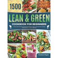 Lean and Green Cookbook for Beginners: 1500-Day Lean and Green & Fueling Hacks Recipes to Help You Manage Figure and Keep Healthy with 5 & 1 4 & 2 & 1 - Hardcover