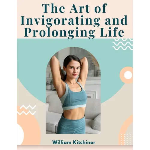 The Art of Invigorating and Prolonging Life: By Food, Clothes, Air, Exercise, and Sleep - Paperback