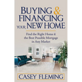 Buying and Financing Your New Home: Find the Right Home and the Best Possible Mortgage in Any Market - Paperback
