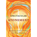 Spectacular Atonement: Envisioning the Cross of Christ in an African Perspective - Paperback