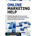 Online Marketing Help: How to Promote Your Online Business Using Twitter, Facebook, Myspace and Other Social Networks. - Paperback