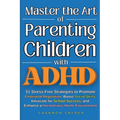Master the Art of Parenting Children with ADHD: 51 Stress Free Strategies to Promote Emotional Regulation, Boost Social Skills, Advocate for School Su - Paperback