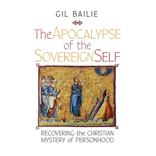 The Apocalypse of the Sovereign Self: Recovering the Christian Mystery of Personhood - Hardcover