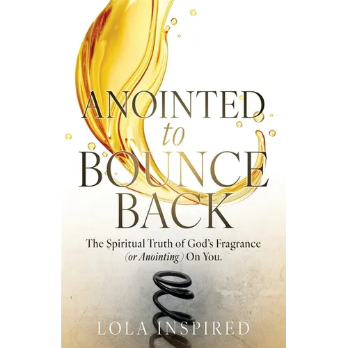 ANOINTED to BOUNCE BACK: The Spiritual Truth of God's Fragrance (or Anointing) On You. - Paperback