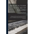 Practical Guide To The Art Of Phrasing: An Exposition Of The Views Determining The Position Of The Phrasing-marks By Means Of A Complete Thematic, Har - Hardcover