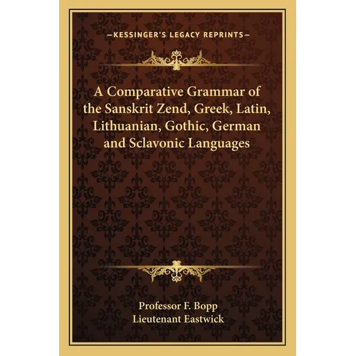 A Comparative Grammar of the Sanskrit Zend, Greek, Latin, Lithuanian, Gothic, German and Sclavonic Languages - Paperback