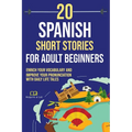 20 Spanish Short Stories for Adult Beginners: Enrich Your Vocabulary and Improve Your Pronunciation with Daily Life Tales - Paperback