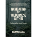Navigating The Wilderness Within: The Journey from Fear to Freedom - Hardcover