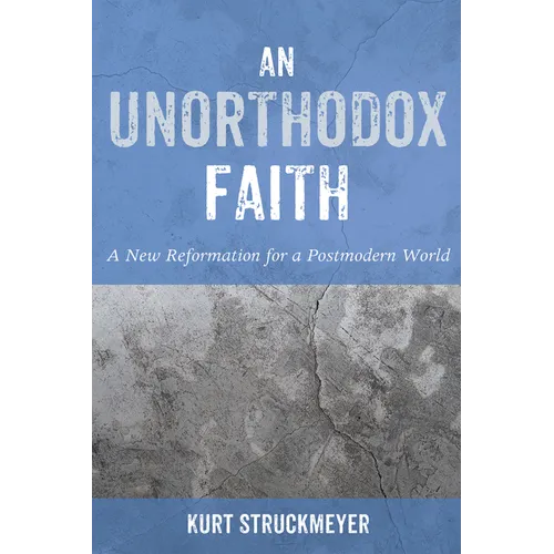 An Unorthodox Faith: A New Reformation for a Postmodern World - Paperback