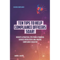 10 Tips to Help Compliance Officers SOAR!: Insights & Practical Tips from a Financial Services Regulator & AML and GRC Compliance Educator - Paperback