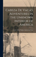 Cabeza De Vaca's Adventures in the Unknown Interior of America - Hardcover