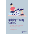 Raising Young Coders: A Parent's Guide to Teaching Programming at Home - Paperback