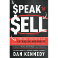 Speak to Sell: Persuade, Influence, and Establish Authority & Promote Your Products, Services, Practice, Business, or Cause - Paperback