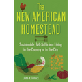The New American Homestead: Sustainable, Self-Sufficient Living in the Country or in the City - Paperback
