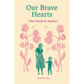 Our Brave Hearts: Wise Words for Mothers - Hardcover