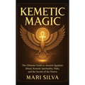 Kemetic Magic: The Ultimate Guide to Ancient Egyptian Ritual, Kemetic Spirituality, Heka, and the Secrets of the Neteru - Hardcover