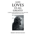 God Loves Us All Greatly: Caring for Ourselves as We Care for Our Beloved Sick Pets - Paperback