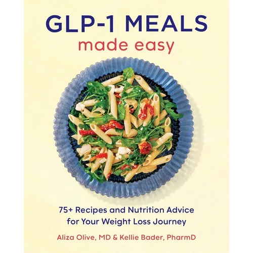 Glp-1 Meals Made Easy: 75+ Recipes and Nutrition Advice for Your Weight Loss Journey - Paperback