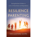 Resilience Parenting: Raising Resilient Children in an Era of Detachment and Dependence - Paperback