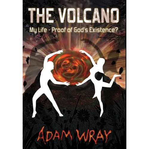 The Volcano: My Life - Proof of God's Existence? - Hardcover