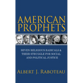 American Prophets: Seven Religious Radicals and Their Struggle for Social and Political Justice - Paperback