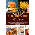 Keto Air Fryer Cookbook: Healthy and Easy Delicious Recipes for Smart People (Easy and Affordable Recipes to Lose Weight Quickly) - Paperback