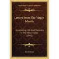 Letters From The Virgin Islands: Illustrating Life And Manners In The West Indies (1843) - Paperback