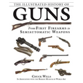 The Illustrated History of Guns: From First Firearms to Semiautomatic Weapons - Paperback