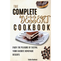 The Complete Dessert Cookbook: Enjoy The Pleasure Of Tasting Your Favorite Homemade Desserts - Paperback