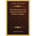 The Rosicrucian And Alchemical Works Of Thomas Vaughan - Paperback