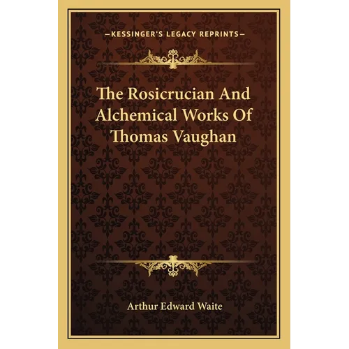 The Rosicrucian And Alchemical Works Of Thomas Vaughan - Paperback