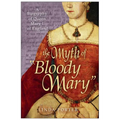 The Myth of Bloody Mary: A Biography of Queen Mary I of England - Paperback