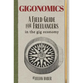 Gigonomics: A Field Guide for Freelancers in the Gig Economy - Paperback