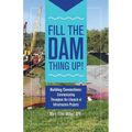 Fill The Dam Thing Up! Building Connections: Communicating Throughout the Lifecycle of Infrastructure Projects - Paperback