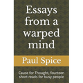Essays from a warped mind: Cause for Thought, fourteen short reads for busy people - Paperback