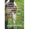 LLM from Scratch: A Comprehensive Guide to Building and Applying Large Language Models - Paperback