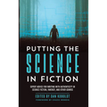 Putting the Science in Fiction: Expert Advice for Writing with Authenticity in Science Fiction, Fantasy, & Other Genres - Paperback