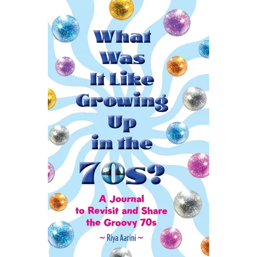 What Was It Like Growing Up in the 70s?: A Journal to Revisit and Share the Groovy 70s - Hardcover