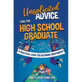 Unsolicited Advice for the High School Graduate: A Practical Guide for Becoming Independent - Paperback