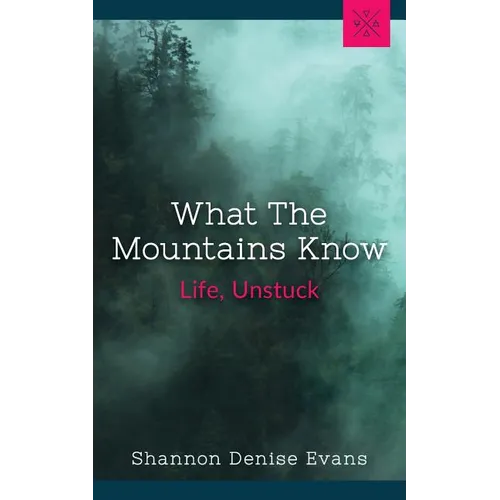 What the Mountains Know: Life, Unstuck - Paperback