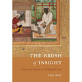 The Brush of Insight: Artists and Agency at the Mughal Court - Hardcover