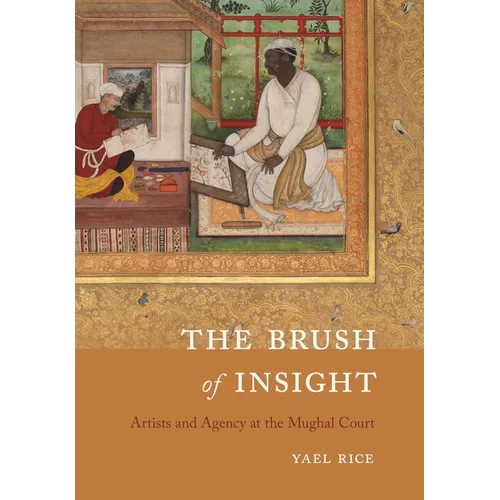 The Brush of Insight: Artists and Agency at the Mughal Court - Hardcover