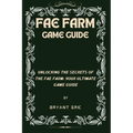 Fae Farm Game Guide: Unlocking the Secrets of the Fae Farm: Your Ultimate Game Guide - Paperback