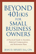 Beyond 401(k)S for Small Business Owners: A Practical Guide to Incentive, Deferred Compensation, and Retirement Plans - Paperback