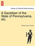 A Gazetteer of the State of Pennsylvania, etc. - Paperback