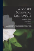 A Pocket Botanical Dictionary; Comprising the Names, History, and Culture of All Plants Known in Britain; With a Full Explanation of Technical Terms - Paperback
